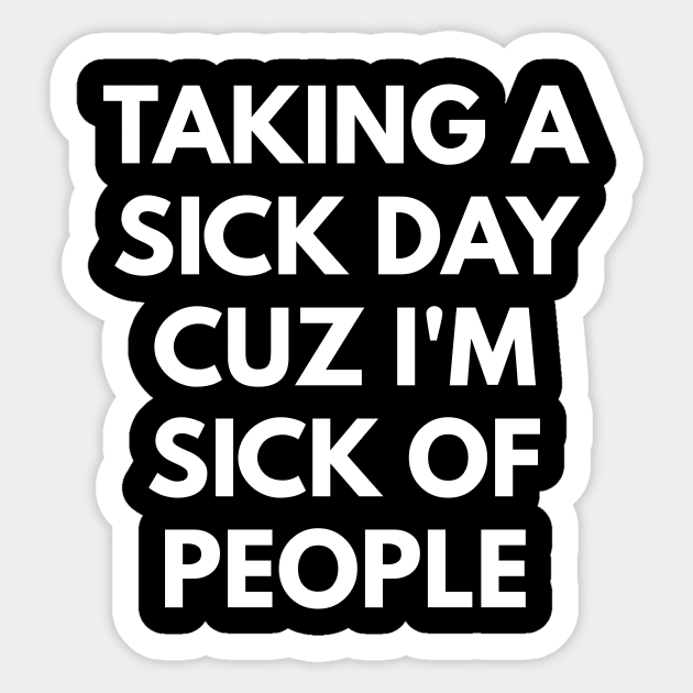 Taking A Sick Day Cuz I'm Sick Of People Sticker by coffeeandwinedesigns